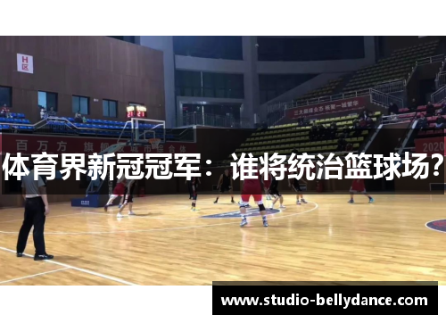 体育界新冠冠军：谁将统治篮球场？