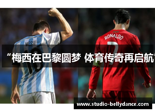 “梅西在巴黎圆梦 体育传奇再启航”