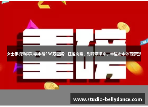 女士手机购买彩票中得936万巨奖：红运高照，财源滚滚来，幸运击中体育梦想